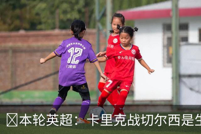 ​本轮英超：卡里克战切尔西是生死战，阿森纳利物浦焦点战，曼城再碰布莱顿