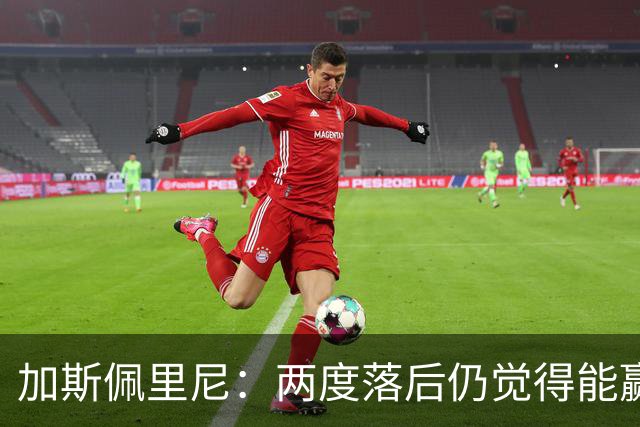 加斯佩里尼：两度落后仍觉得能赢，罗马3比3那不勒斯是信心加成